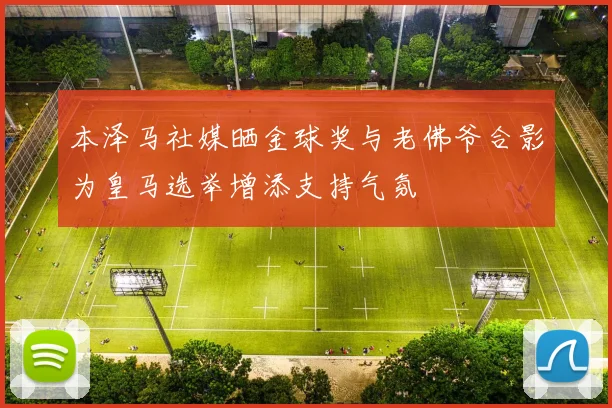 本泽马社媒晒金球奖与老佛爷合影为皇马选举增添支持气氛